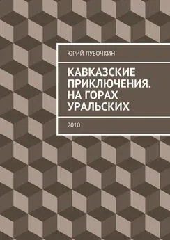 Юрий Лубочкин - Кавказские приключения. На горах Уральских. 2010