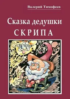 Валерий Тимофеев - Сказка дедушки Скрипа. Почти правдивая история