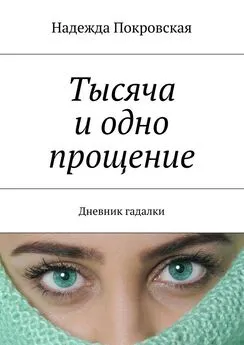 Надежда Покровская - Тысяча и одно прощение. Дневник гадалки