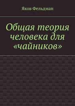 Яков Фельдман - Общая теория человека для «чайников»