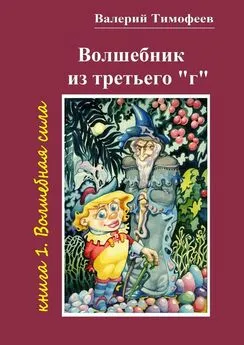 Валерий Тимофеев - Волшебник из третьего «г». Книга 1. Волшебная сила