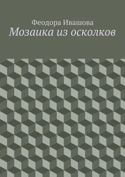 Феодора Ивашова - Мозаика из осколков