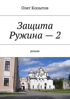 Олег Копытов - Защита Ружина – 2. Роман