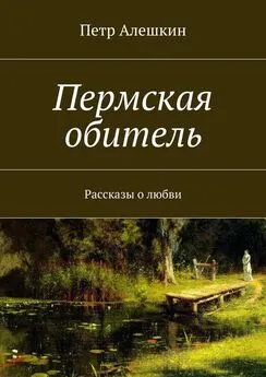 Петр Алешкин - Пермская обитель. Рассказы о любви