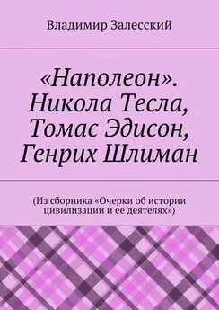 Владимир Залесский - «Наполеон». Никола Тесла, Томас Эдисон, Генрих Шлиман. (Из сборника «Очерки об истории цивилизации и ее деятелях»)