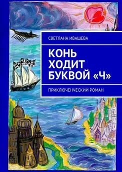 Светлана Ивашева - Конь ходит буквой «Ч». Приключенческий роман