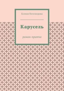 Ксения Незговорова - Карусель. Роман-притча