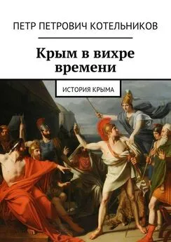 Петр Котельников - Крым в вихре времени. История Крыма