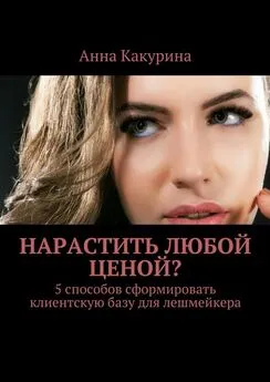 Анна Какурина - Нарастить любой ценой? 5 способов сформировать клиентскую базу для лешмейкера