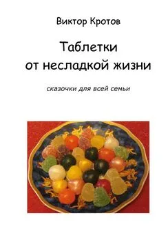 Виктор Кротов - Таблетки от несладкой жизни. Сказочки для всей семьи