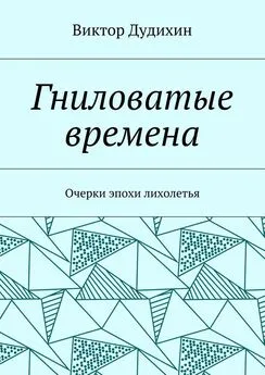 Виктор Дудихин - Гниловатые времена. Очерки эпохи лихолетья