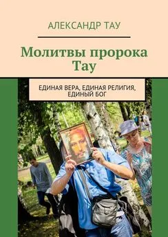 Александр Тау - Молитвы пророка Тау. Единая вера, единая религия, единый Бог