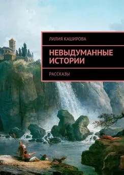 Лилия Каширова - Невыдуманные истории. Рассказы