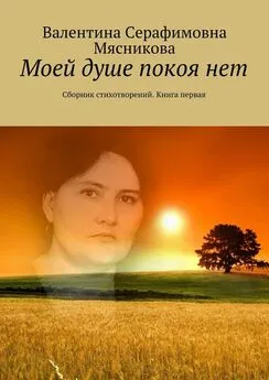 Валентина Мясникова - Моей душе покоя нет. Сборник стихотворений. Книга первая