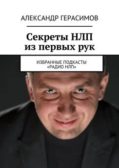 Александр Герасимов - Секреты НЛП из первых рук. Избранные подкасты «Радио НЛП»