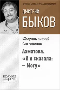 Дмитрий Быков - Ахматова. «И я сказала: – Могу»