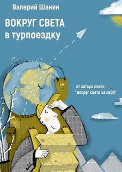 Валерий Шанин - Вокруг света в турпоездку. От автора книги «Вокруг света за 280$»