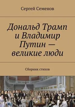 Сергей Семенов - Дональд Трамп и Владимир Путин – великие люди. Сборник стихов