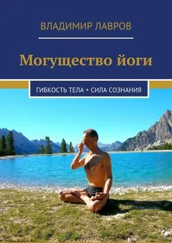 Владимир Лавров - Могущество йоги. Гибкость тела + сила сознания
