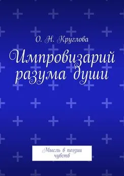 Ольга Круглова - Импровизарий разума души. Мысль в поэзии чувств