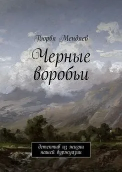 Пюрвя Мендяев - Черные воробьи. Детектив из жизни нашей буржуазии