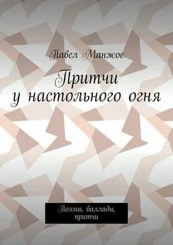 Павел Манжос - Притчи у настольного огня. Поэмы, баллады, притчи