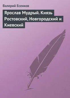 Валерий Есенков - Ярослав Мудрый. Князь Ростовский, Новгородский и Киевский