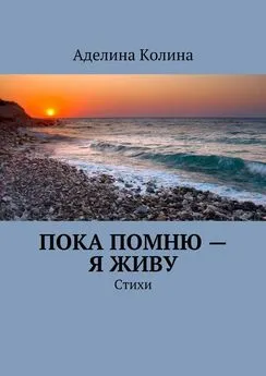 Аделина Колина - Пока помню – я живу. Стихи