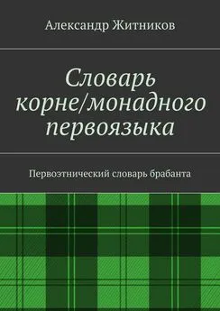 Александр Житников - Словарь корне/монадного первоязыка. Первоэтнический словарь брабанта