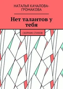 Наталья Качалова-Громакова - Нет талантов у тебя. Сборник стихов