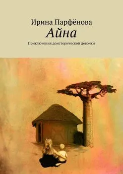 Ирина Парфёнова - Айна. Приключения доисторической девочки