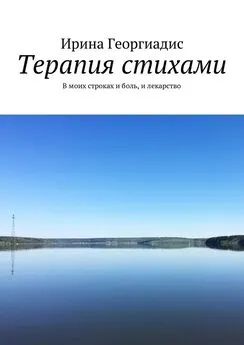 Ирина Георгиадис - Терапия стихами. В моих строках и боль, и лекарство