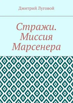 Дмитрий Луговой - Стражи. Миссия Марсенера