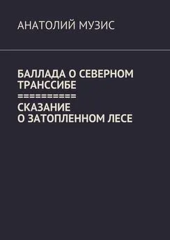 Анатолий Музис - Баллада о Северном Транссибе. Сказание о затопленном лесе