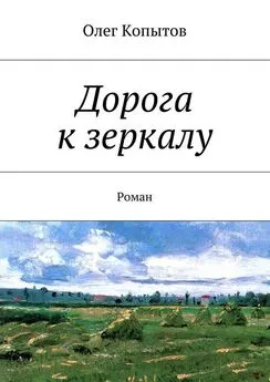 Олег Копытов - Дорога к зеркалу. Роман