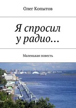 Олег Копытов - Я спросил у радио… Маленькая повесть