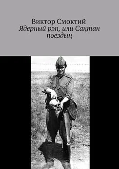 Виктор Смоктий - Ядерный рэп, или Сақтан поездың