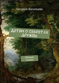 Наталия Васильева - Детям о секретах дружбы. Лесные сказки