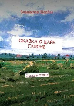 Владислав Щербак - Сказка о царе Гапоне. Сказка в стихах