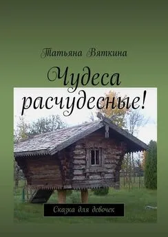 Татьяна Вяткина - Чудеса расчудесные! Сказка для девочек