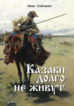 Иван Собченко - Казаки долго не живут