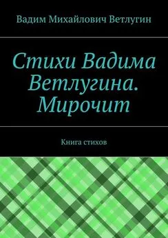 Вадим Ветлугин - Стихи Вадима Ветлугина. Мирочит. Книга стихов