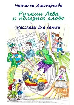 Наталья Дмитриева - Ручкин Лёва и полезное слово. Рассказы для детей