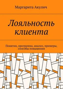 Маргарита Акулич - Лояльность клиента. Понятия, программа, анализ, примеры, способы повышения