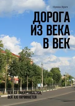 Ирина Ярич - Дорога из века в век. Век ХХ заканчивается, век ХХI начинается