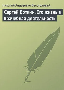 Николай Белоголовый - Сергей Боткин. Его жизнь и врачебная деятельность