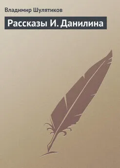 Владимир Шулятиков - Рассказы И. Данилина