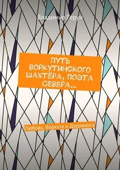 Владимир Герун - Путь воркутинского шахтёра, поэта Севера… Любовь, Воркута и Дзержинск