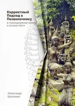 Александр Кропивко - Корректный Подход к Позвоночнику. в повседневной жизни и асанах йоги