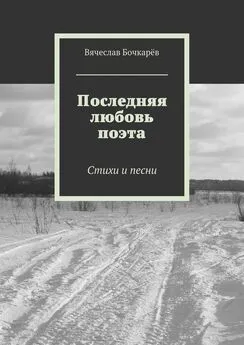 Вячеслав Бочкарёв - Последняя любовь поэта. Стихи и песни